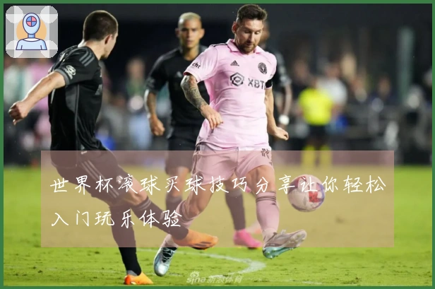 世界杯滚球买球技巧分享让你轻松入门玩乐体验